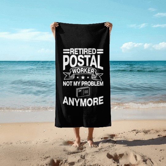 Retired Postal Worker Not My Problem Anymore Beach Towels