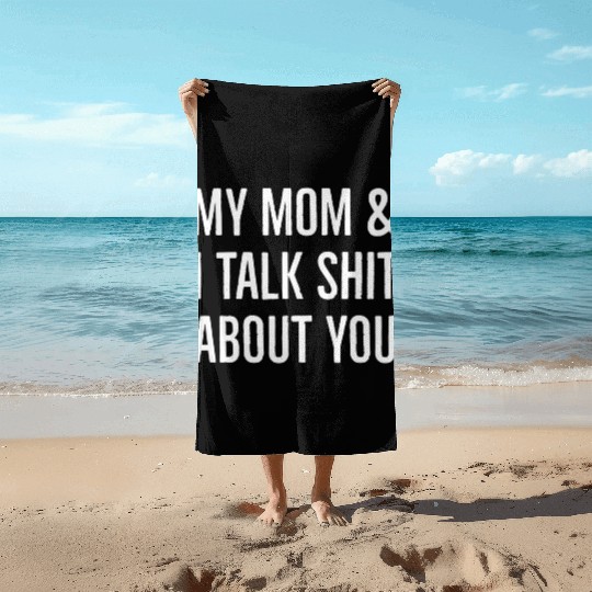 My Mom I Talk Shit About You 2022 Quote Beach Towels