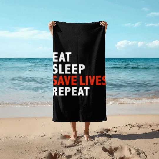 Eat Sleep Save Lives Repeat Emts Firefighter Nurse Beach Towels