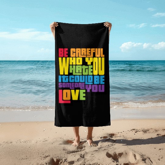 Be Careful Who You Hate Proud Gay Rainbow Pride Beach Towels