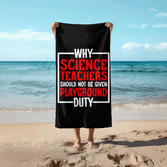 Science Teachers Should Not Have Playground Duty10 Beach Towels