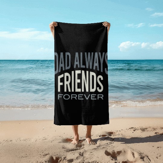 Dad Saying Dad Always Friends Forever Beach Towels