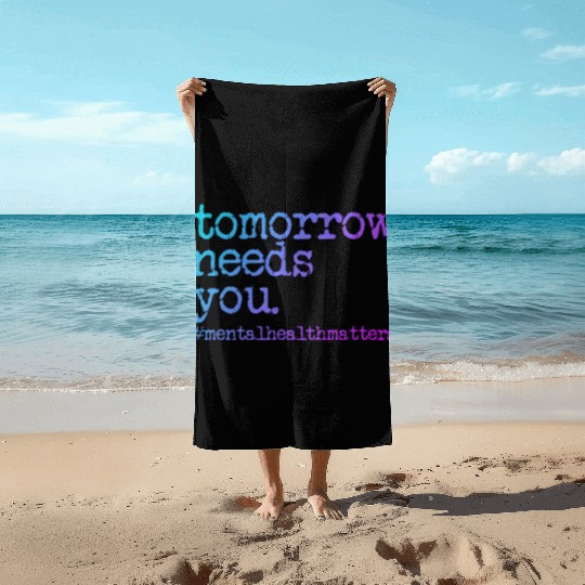 Tomorrow Needs You #MentalHealthMatters Beach Towels