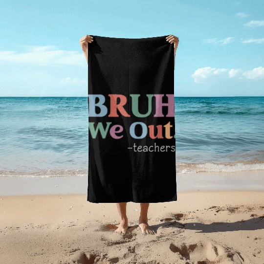 End Of School Year Teacher Summer Bruh We Out Beach Towels