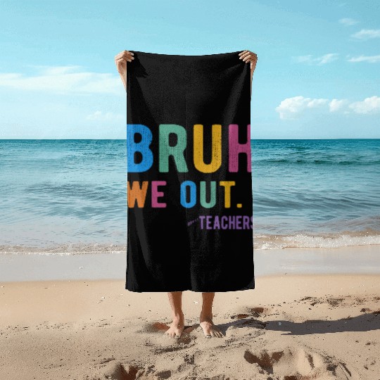 Bruh We Out Teachers Beach Towels
