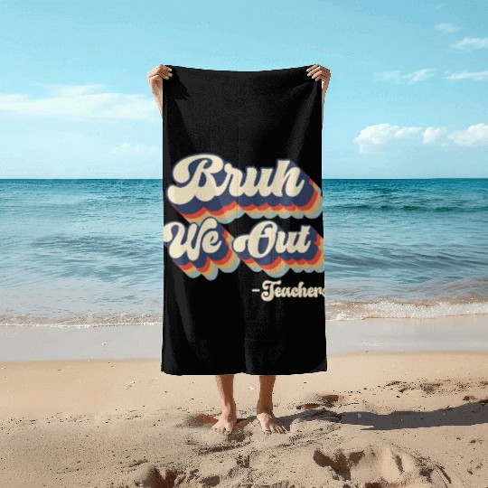Bruh We Out Teachers Beach Towels