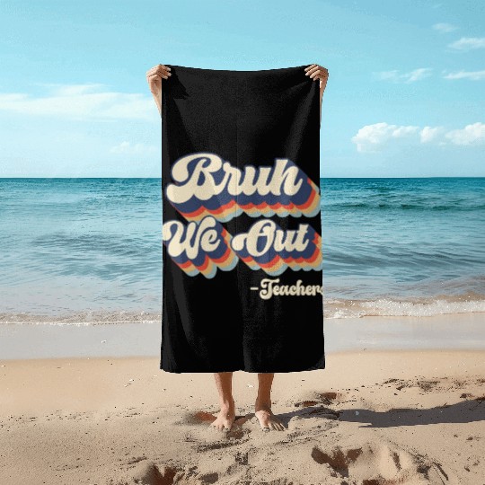 Bruh We Out Teachers Beach Towels