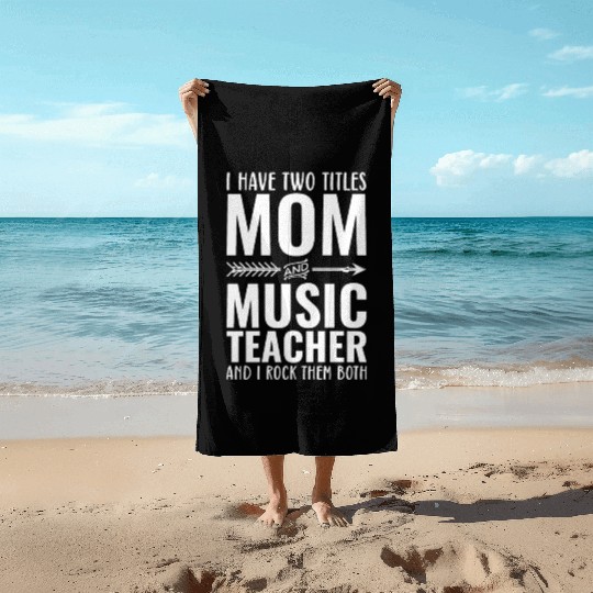 I Have Two Titles Mom And Music Teacher Beach Towels