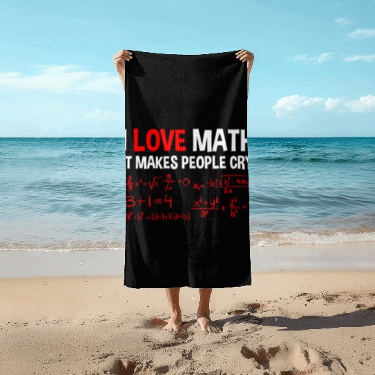 I Love Math, It Makes People Cry 4 Beach Towels