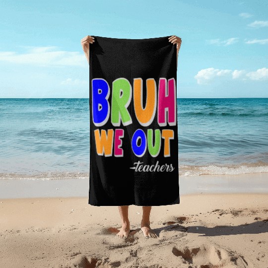 Bruh We Out Teachers End Of School Year Teacher Beach Towels