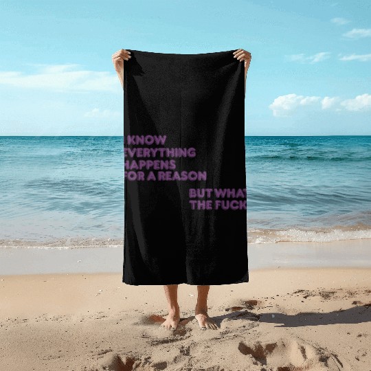I know everything happens for a reason but wtf Beach Towels