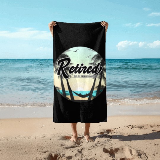 Retired Not My Problem Anymore Retirement Beach Towels