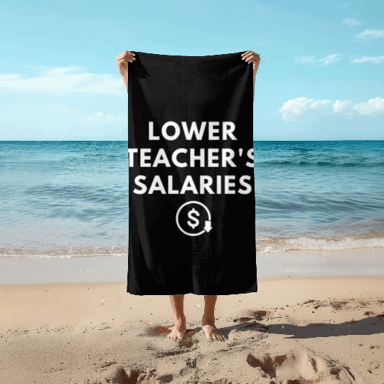 Lower Teacher Salaries Beach Towels