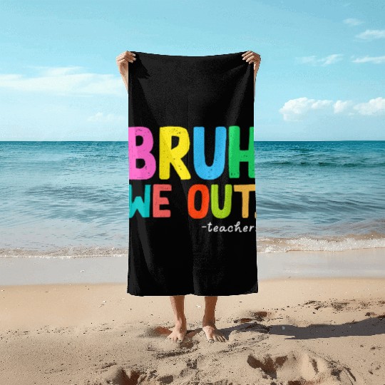 Bruh We Out Teachers End Of School Beach Towels