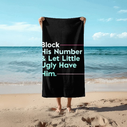 Block His Number Let Little Ugly Have Him Beach Towels
