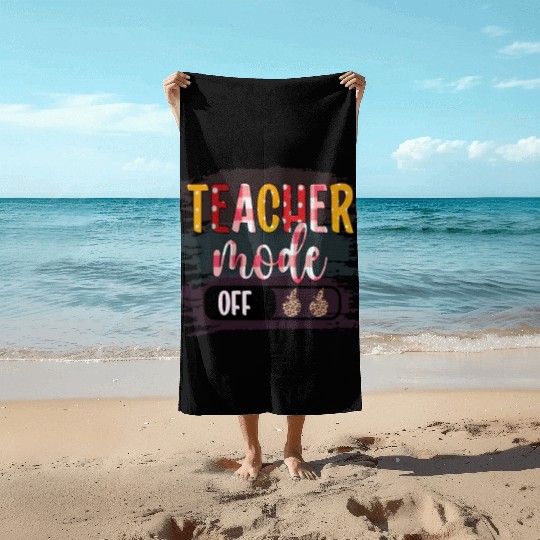 Last Day of School Teacher Mode Off Teacher Beach Towels