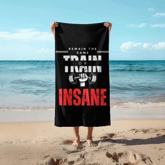 Train insane or remain the same Beach Towels
