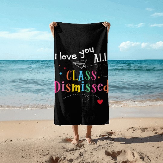 I Love You All Class Dismissed Last Day of School Beach Towels
