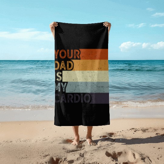Your Dad Is My Cardio Gym Exercise Humorous Beach Towels