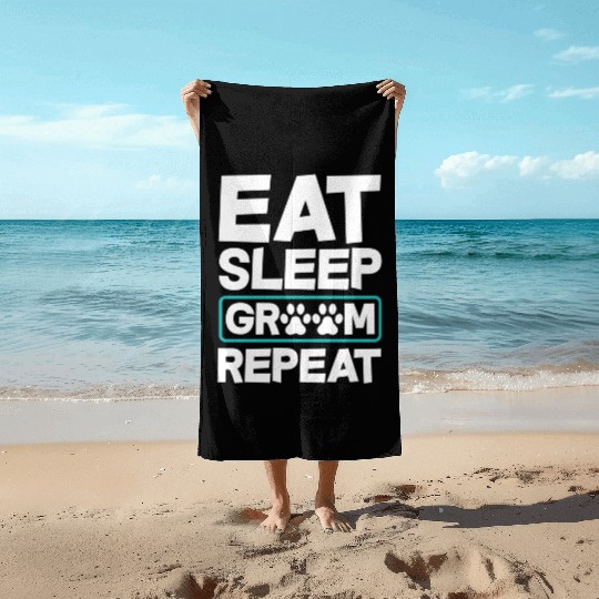 Eat Sleep Groom Repeat Dog Groomer Pet Stylist Beach Towels