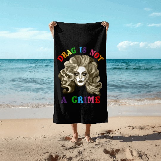 Drag Is Not A Crime Fabulous Drag Queen LGBTQ Beach Towels