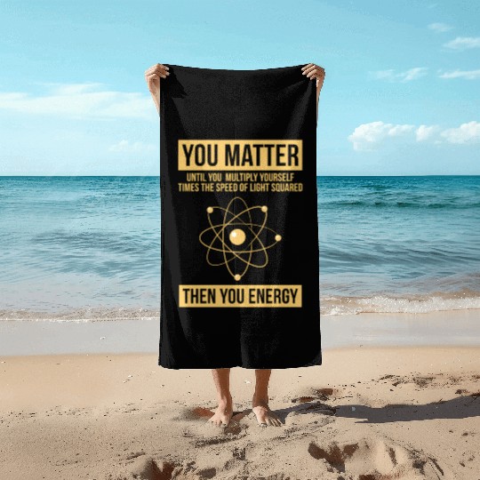 You Matter Then You Energy Science Beach Towels