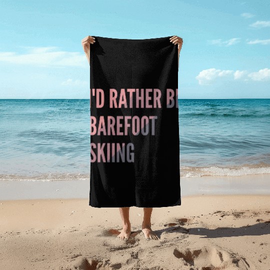 I d Rather Be Barefoot Skiing Water Skiing Lover Beach Towels