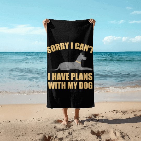 Sorry I Can t I Have Plans With My Dog Great Dane Beach Towels