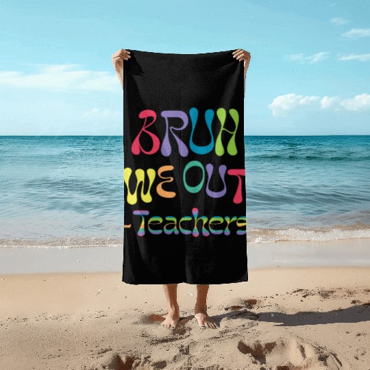 bruh we out teachers, end of school, Beach Towels
