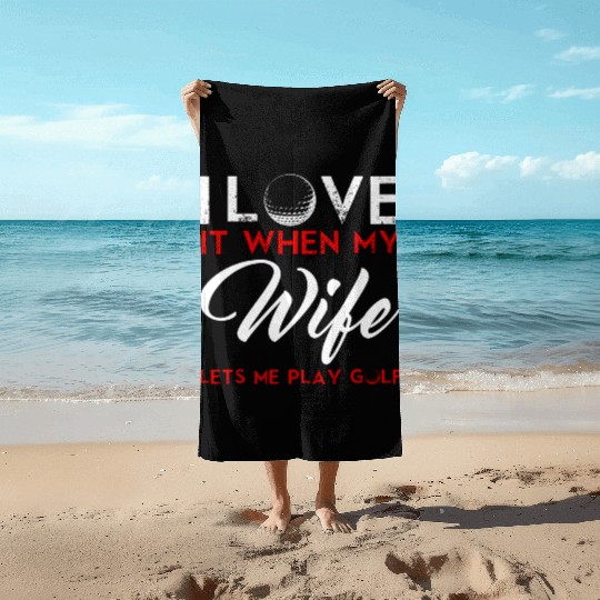 I Love It When My Wife Lets Me Play Golf Beach Towels