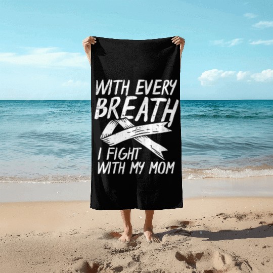 With Every Breath I Fight With My Mom Lung Cancer Beach Towels
