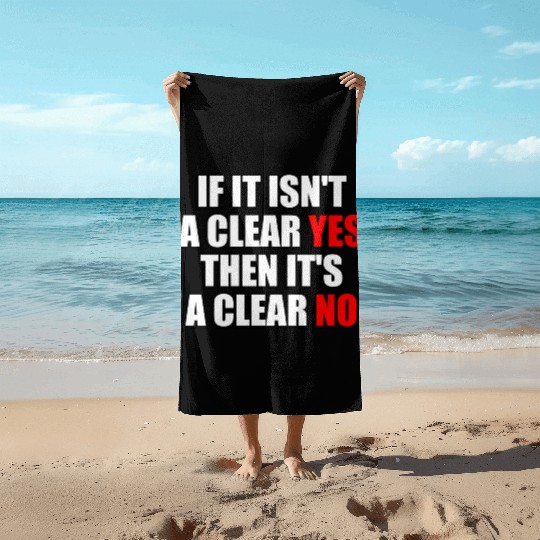 If It Isn t A Clear Yes Then It s A Clear No Beach Towels