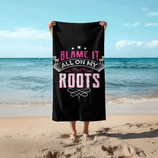 Blame It All On My Roots Beach Towels