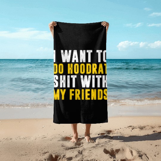 I Want To Do Hoodrat Shit With My Friends Beach Towels