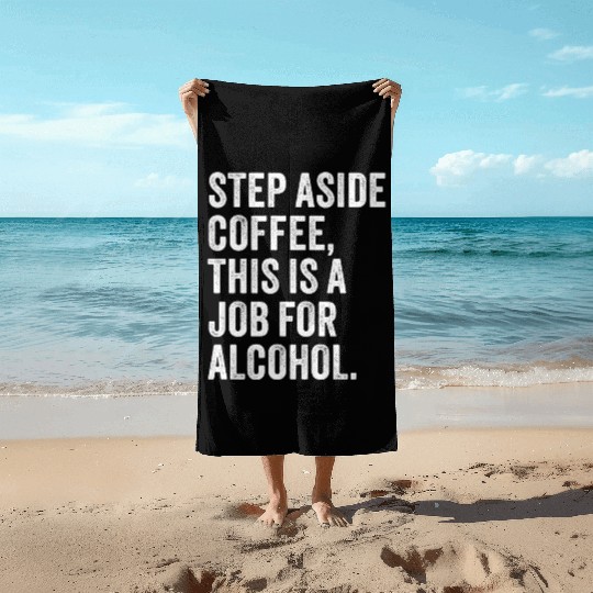Step Aside Coffee This Is A Job For Alcohol Beach Towels