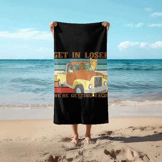 Funny Friends Get In Loser We re Getting Tacos Beach Towels