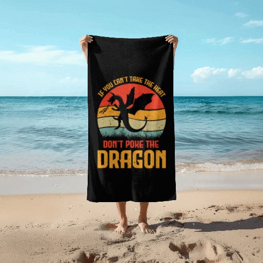 If You Can't Take The Heat Don't Poke The Dragon Beach Towels