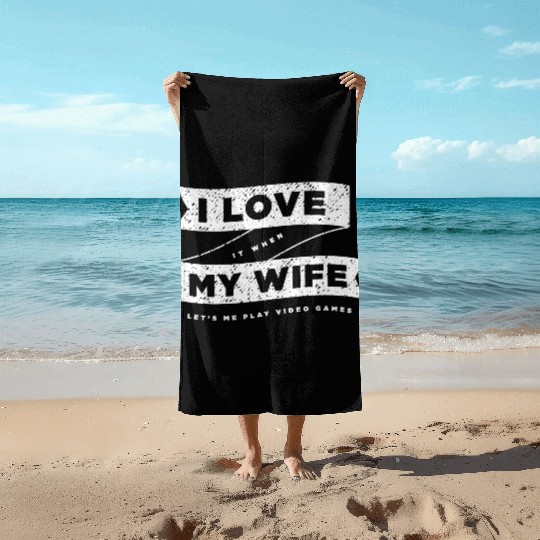 I Love It When My Wife Lets Me Play Video Games Beach Towels