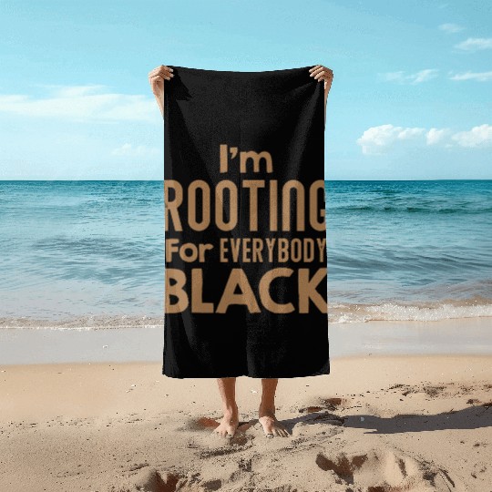 I m Rooting For Everybody Black African American Beach Towels