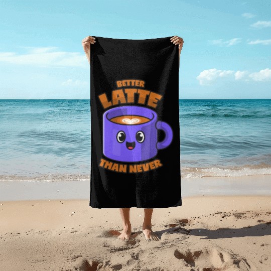 Latte Macchiato Better Latte Than Never Beach Towels