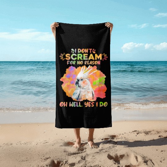 Cockatoos I don't Scream for no Reason Parrot love Beach Towels