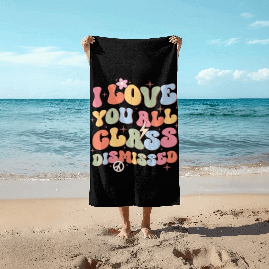 I Love You All Class Dismissed, Back To School Beach Towels
