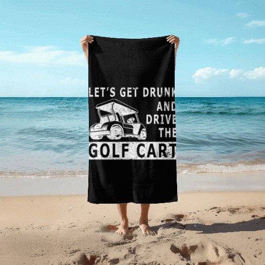 Let's Get Drunk And Drive The Golf Cart Funny Golf Beach Towels