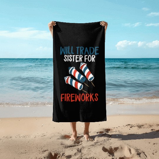 Will Trade Sister For Fireworks Funny 4th Of Julyw Beach Towels