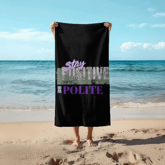 Stay Positive Be Polite Beach Towels