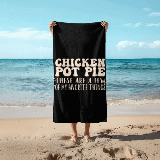 Chicken Pot Pie, My Favorite Things Beach Towels