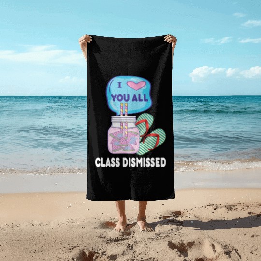 I Love You All Class Dismissed Teacher Last Day Of Beach Towels