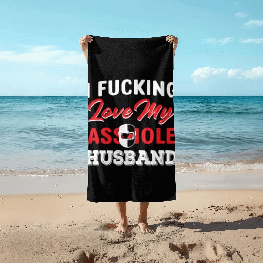 I Fucking Love My Asshole Husband Beach Towels
