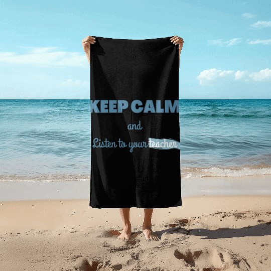 Keep Calm And Listen To Your Teacher Beach Towels