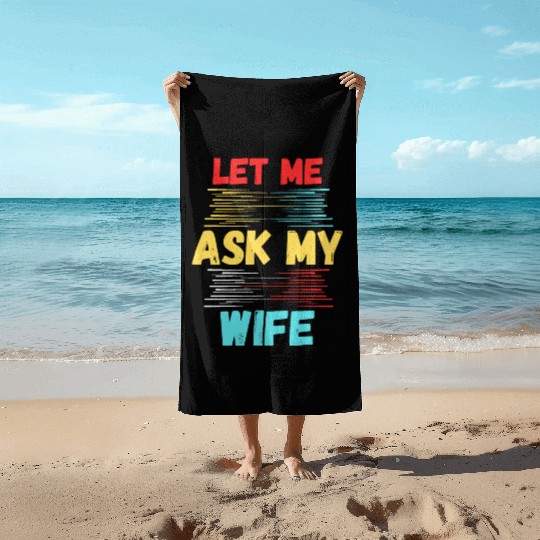 Let Me Ask My Wife Beach Towels